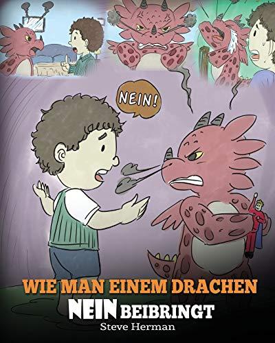 Wie man einem Drachen NEIN beibringt: (Train Your Dragon To Accept NO) Eine süße Kindergeschichte, um Kindern beizubringen, mit Widerspruch, Emotionen ... umzugehen. (My Dragon Books Deutsch, Band 7)