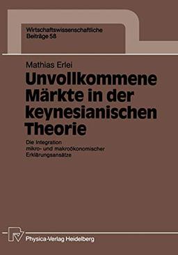 Unvollkommene Märkte in der keynesianischen Theorie: Die Integration mikro- und makroökonomischer Erklärungs- ansätze (Wirtschaftswissenschaftliche ... Beiträge, 58, Band 58)