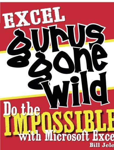 Excel Gurus Gone Wild: Do the IMPOSSIBLE with Microsoft Excel