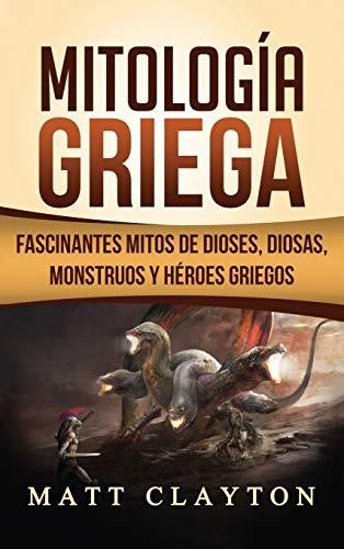 Mitología Griega: Fascinantes Mitos de Dioses, Diosas, Monstruos y Héroes Griegos