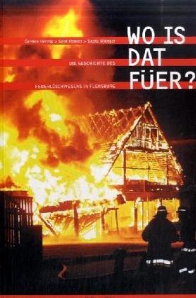 Wo is dat Füer? Die Geschichte des Feuerlöschwesens in Flensburg (Gesellschaft für Flensburger Stadtgeschichte: Schriftenreihe der Gesellschaft für Flensburger Stadtgeschichte)