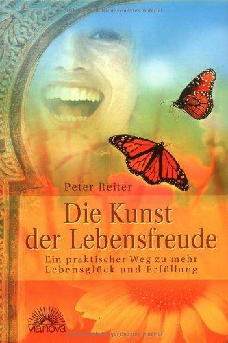 Die Kunst der Lebensfreude. Ein praktischer Weg zu mehr Lebensglück und Erfüllung