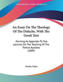 An Essay On The Theology Of The Didache, With The Greek Text: Forming An Appendix To Two Lectures On The Teaching Of The Twelve Apostles (1889)