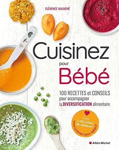 Cuisinez pour bébé : 100 recettes et conseils pour accompagner la diversification alimentaire