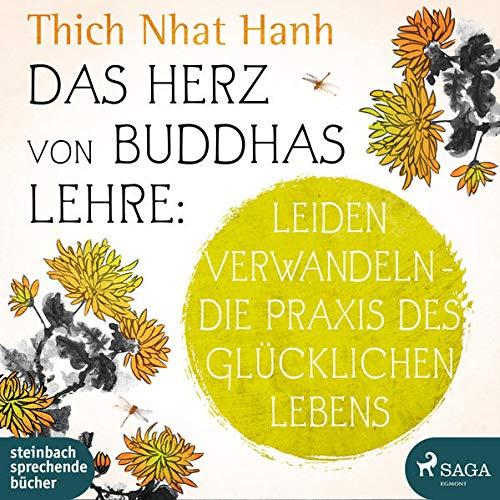 Das Herz von Buddhas Lehre: Leiden verwandeln - Die Praxis des glücklichen Lebens