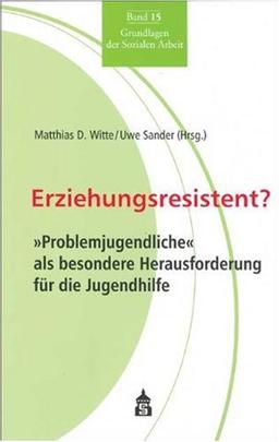 Erziehungsresistent? "Problemjugendliche" als besondere Herausforderung für die Jugendhilfe