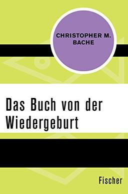 Das Buch von der Wiedergeburt: Das Gesetz der ewigen Wiederkehr – alles über Reinkarnation aus der Sicht der modernen Wissenschaft