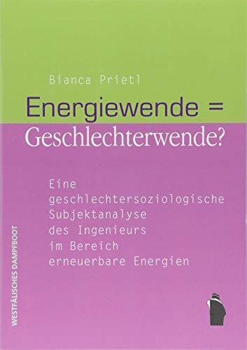 Energiewende = Geschlechterwende?: Eine geschlechtersoziologische Subjektanalyse des Ingenieurs im Bereich erneuerbare Energien