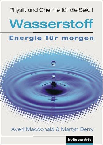 Wasserstoff, Energie für morgen, Bd.1, Physik und Chemie für die Sekundarstufe I