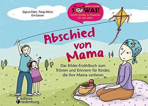 Abschied von Mama - Das Bilder-Erzählbuch zum Trösten und Erinnern für Kinder, die ihre Mama verlieren (SOWAS!)