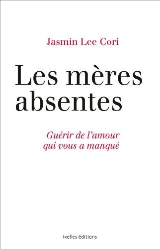 Les mères absentes : guérir de l'amour qui vous a manqué