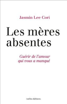 Les mères absentes : guérir de l'amour qui vous a manqué