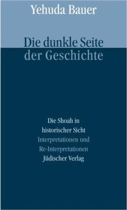 Die dunkle Seite der Geschichte: Die Shoah in historischer Sicht. Interpretationen und Re-Interpretationen