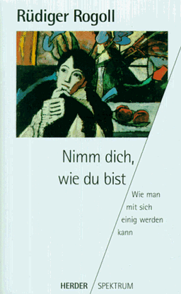 Nimm dich, wie du bist. Wie man mit sich einig werden kann.