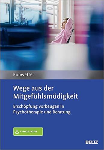 Wege aus der Mitgefühlsmüdigkeit: Erschöpfung vorbeugen in Psychotherapie und Beratung. Mit E-Book inside und Arbeitsmaterial