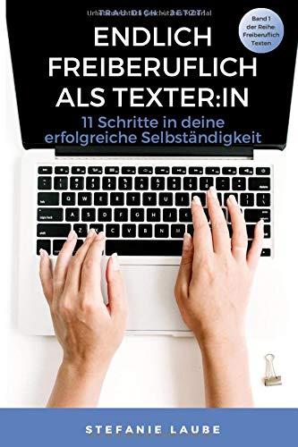 Endlich freiberuflich als Texter:in: 11 Schritte in deine erfolgreiche Selbständigkeit (Freiberuflich Texten, Band 1)