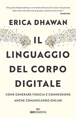 Il linguaggio del corpo digitale. Come generare fiducia e connessione anche comunicando online (Crescita personale)