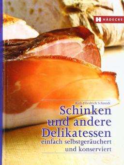 Schinken und andere Delikatessen: Einfach selbstgeräuchert und konserviert