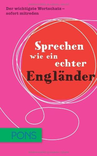 Sprechen wie ein echter Engländer: Der wichtigste Wortschatz zum sofort Mitreden Englisch