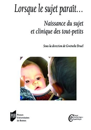 Lorsque le sujet paraît... : naissance du sujet et clinique des tout-petits