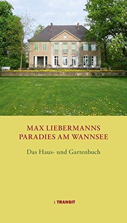 Max Liebermanns Paradies am Wannsee: Das Haus- und Gartenbuch