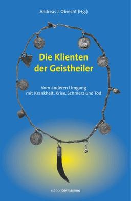 Geistheiler: Die Klienten der Geistheiler. Vom anderen Umgang mit Krankheit, Krise, Schmerz und Tod: Bd 2