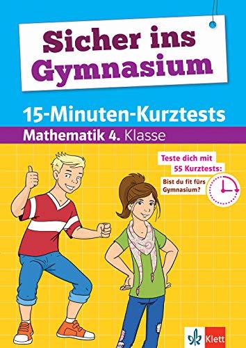 Klett Bist Du fit fürs Gymnasium? 15-Minuten-Kurztests für den Übertritt Mathematik 4. Klasse: Grundschule (Sicher ins Gymnasium)