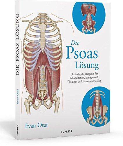 Die Psoas-Lösung: Der fachliche Ratgeber für Rehabilitation, korrigierende Übungen und Funktionstraining