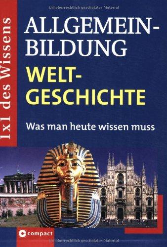 1x1 des Wissens - Allgemeinbildung. Was man heute wissen muss: Allgemeinbildung Weltgeschichte: Was man heute wissen muss