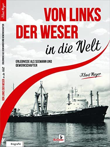 Von links der Weser in die Welt: Erlebnisse & Erfahrungen als Seemann und Gewerkschafter