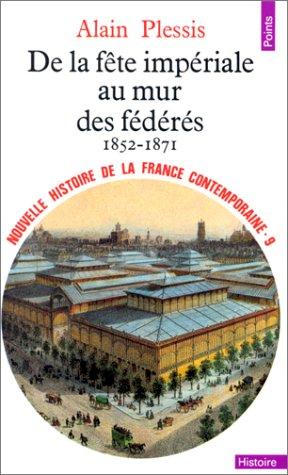 Nouvelle histoire de la France contemporaine. Vol. 9. De la fête impériale au mur des fédérés : 1852-1871