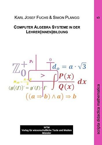 Computer Algebra Systeme in der Lehrer(innen)bildung (Skripte zur Mathematik und ihrer Didaktik)