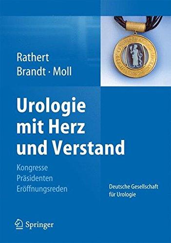 Urologie mit Herz und Verstand: Kongresse - Präsidenten - Eröffnungsreden Deutsche Gesellschaft für Urologie 1907-2012