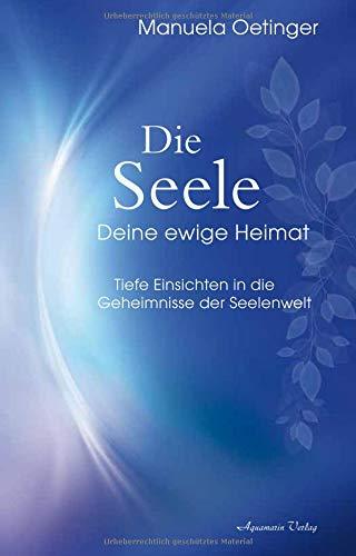 Die Seele – Deine ewige Heimat: Tiefe Einsichten in die Geheimnisse der Seelenwelt