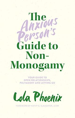 The Anxious Person’s Guide to Non-Monogamy: Your Guide to Open Relationships, Polyamory and Letting Go