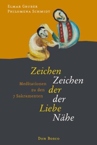 Zeichen der Liebe - Zeichen der Nähe: Meditationen zu den 7 Sakramenten