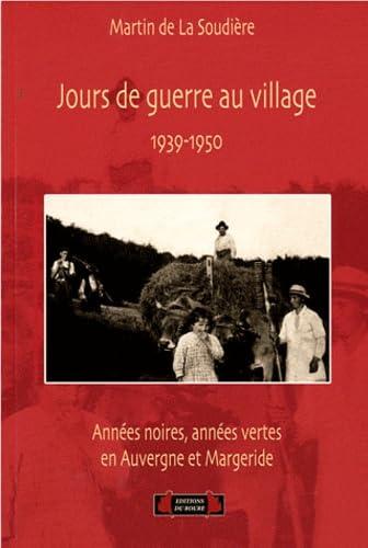 Jours de guerre au village : années noires, années vertes en Auvergne et Margeride, 1939-1950