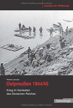 Ostpreußen 1944/45: Krieg im Nordosten des Deutschen Reiches (Zeitalter der Weltkriege)