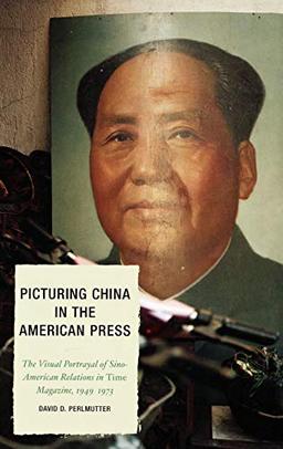 Picturing China in the American Press: The Visual Portrayal of Sino-American Relations in Time Magazine (Lexington Studies in Political Communication)