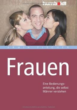 Frauen. Eine Bedienungsanleitung, die selbst Männer verstehen