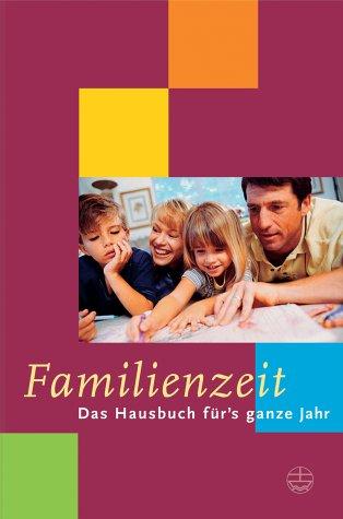 Familienzeit. Das Hausbuch fürs ganze Jahr