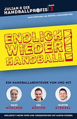 ENDLICH WIEDER HANDBALL! - Ein Handballabenteuer von und mit Maxi Mühlner, Lea Rühter und Martin Strobel (JULIAN & DIE HANDBALLPROFIS, Band 2)