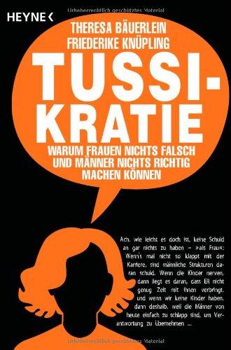 Tussikratie: Warum Frauen nichts falsch und Männer nichts richtig machen können