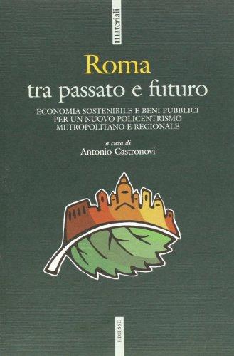 Roma tra passato e futuro. Economia sostenibile e beni pubblici per un nuovo policentrismo metropolitano regionale