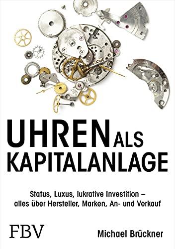 Uhren als Kapitalanlage: Status, Luxus, lukrative Investition – alles über Hersteller, Marken, An- und Verkauf