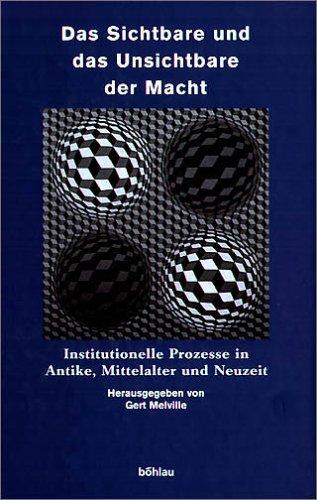 Das Sichtbare und das Unsichtbare der Macht. Institutionelle Prozesse in Antike, Mittelalter und Neuzeit