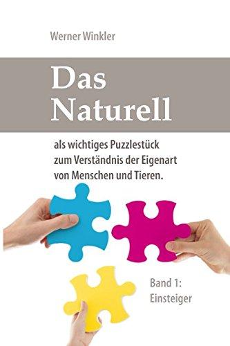 Das Naturell: als wichtiges Puzzlestück zum Verständnis der Eigenart von Menschen und Tieren. (Band 1, farbige Ausgabe)