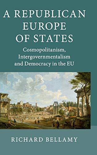 A Republican Europe of States: Cosmopolitanism, Intergovernmentalism and Democracy in the EU