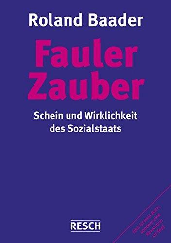 Fauler Zauber: Schein und Wirklichkeit des Sozialstaats (Politik, Recht, Wirtschaft und Gesellschaft)