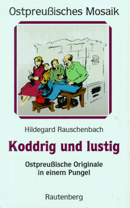 Koddrig und lustig. Ostpreußische Originale in einem Pungel